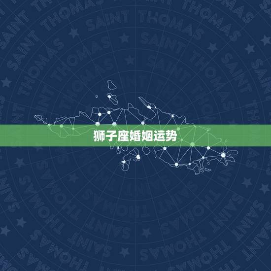 狮子座婚姻运势,狮子座本月的运势,狮子座本月爱情运势 狮子座婚姻运势,狮子座本月的运势,狮子座本月爱情运势