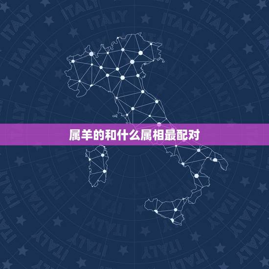 属羊的和什么属相最配对,属羊跟属猴的姻缘怎么样 属羊的和什么属相最配对,属羊跟属猴的姻缘怎么样