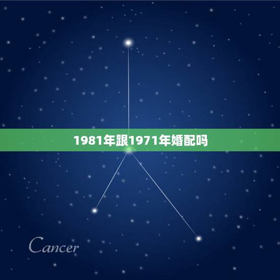 1981年跟1971年婚配吗，71年属猪男孩和属鸡的女81年相配吗？