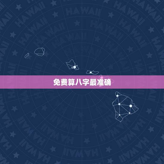 免费算八字最准确,免费最准的老黄历算命? 免费算八字最准确,免费最准的老黄历算命?