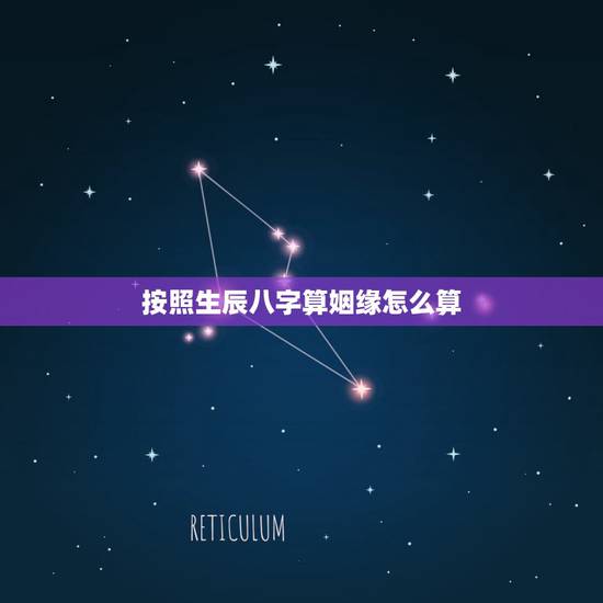 按照生辰八字算姻缘怎么算,怎样从八字看姻缘 按照生辰八字算姻缘怎么算,怎样从八字看姻缘
