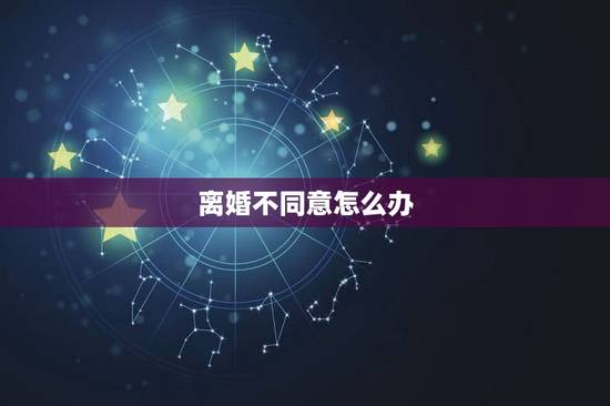 离婚不同意怎么办,一方死活不离婚怎么办? 离婚不同意怎么办,一方死活不离婚怎么办?