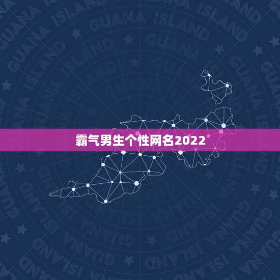 霸气男生个性网名2022，2023霸气网名最新版的男生
