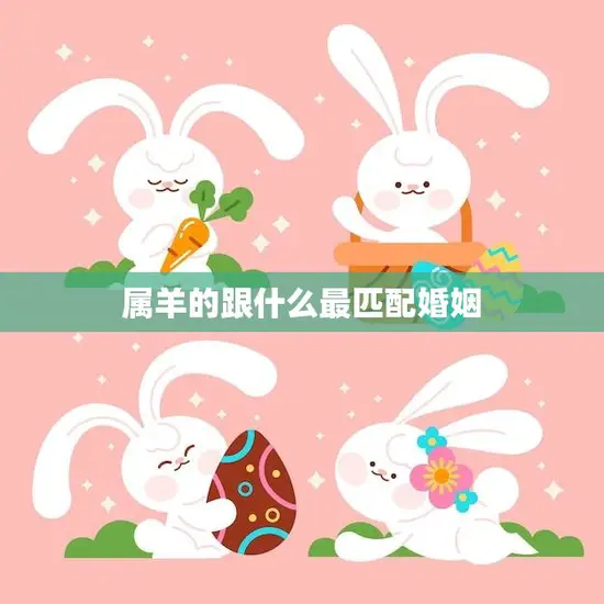 属羊的跟什么最匹配婚姻(寻找最佳配偶的秘诀) 属羊的跟什么最匹配婚姻(寻找最佳配偶的秘诀)