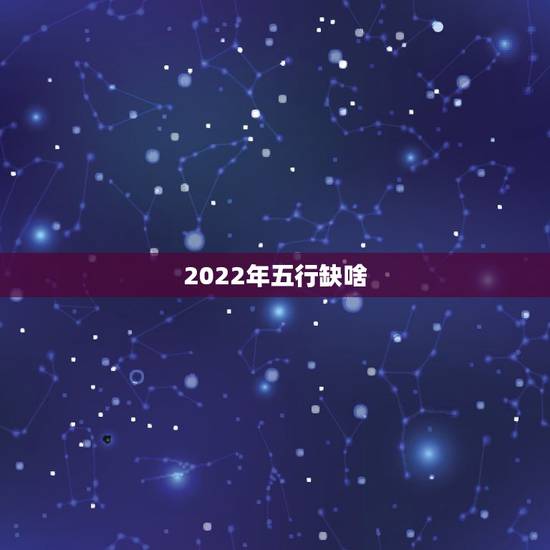 2022年五行缺啥，2022 年牛宝宝取名字