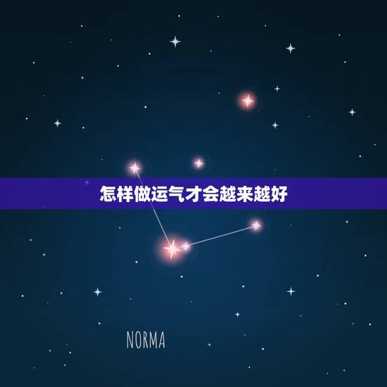 怎样做运气才会越来越好，人如何才能让运气越来越好