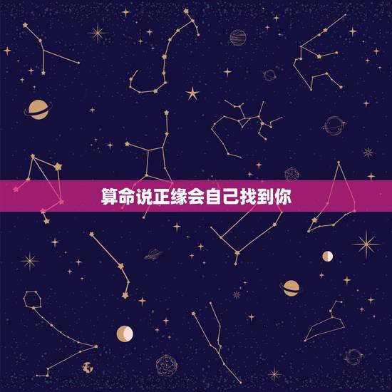 算命说正缘会自己找到你,命理说的正缘什么意思。 算命说正缘会自己找到你,命理说的正缘什么意思。