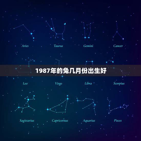 1987年的兔几月份出生好,1987属兔生2022 鼠宝宝 1987年的兔几月份出生好,1987属兔生2022 鼠宝宝