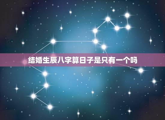 结婚生辰八字算日子是只有一个吗,生辰八字怎么算结婚日子啊! 结婚生辰八字算日子是只有一个吗,生辰八字怎么算结婚日子啊!