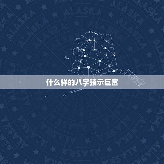 什么样的八字预示巨富