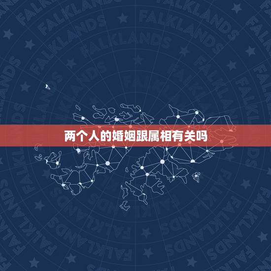 两个人的婚姻跟属相有关吗,属相和星座对于两个人的婚姻有关系吗? 两个人的婚姻跟属相有关吗,属相和星座对于两个人的婚姻有关系吗?