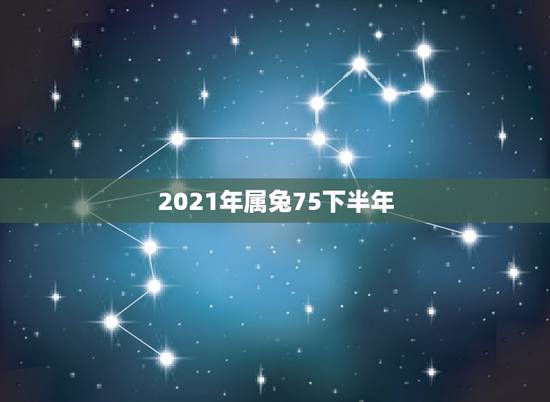 2021年属兔75下半年，1975年属兔2021年运势及运程