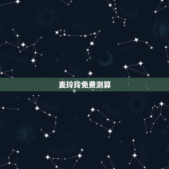麦玲玲免费测算,麦玲玲准不准? 麦玲玲免费测算,麦玲玲准不准?