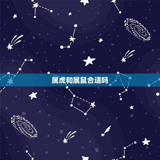 属虎和属鼠合适吗,属虎和属鼠的婚姻如何 属虎和属鼠合适吗,属虎和属鼠的婚姻如何