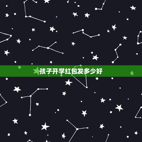 孩子开学红包发多少好，开学红包一般包多少？我外生上学红包要送多少