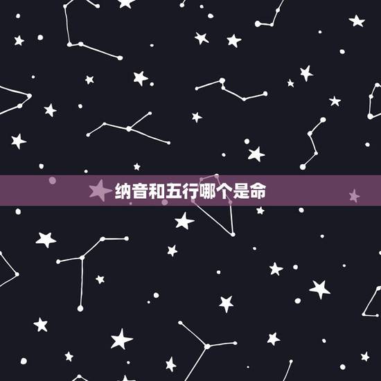 纳音和五行哪个是命，五行命和纳音命的区别