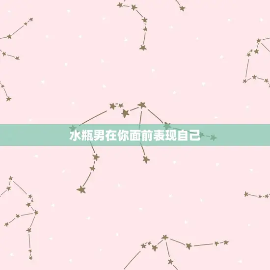 水瓶男在你面前表现自己 水瓶男在你面前表现自己