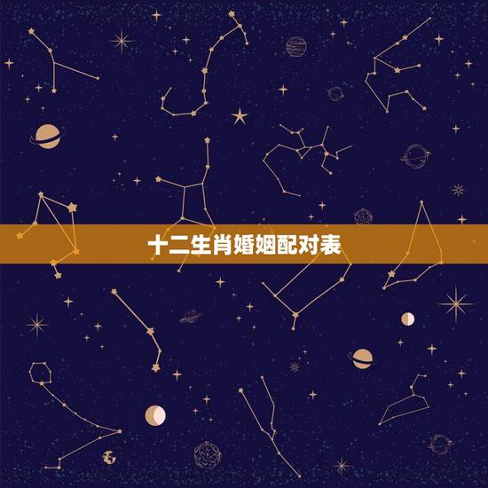 十二生肖婚姻配对表,婚姻属相搭配 十二生肖婚姻配对表,婚姻属相搭配