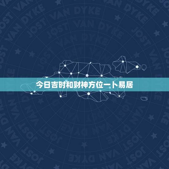 今日吉时和财神方位一卜易居，2023414吉时财神方位？