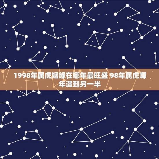 1998年属虎姻缘在哪年最旺盛 98年属虎哪年遇到另一半