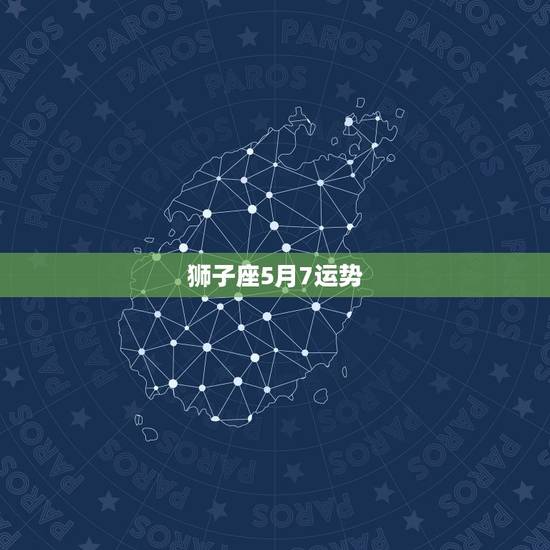 狮子座5月7运势，五月狮子座的运势指数是多少