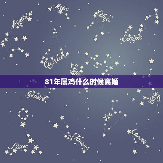 81年属鸡什么时候离婚,81年属鸡人2022 年运程 81年属鸡什么时候离婚,81年属鸡人2022 年运程
