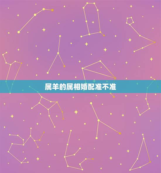 属羊的属相婚配准不准，属羊和什么属相配婚