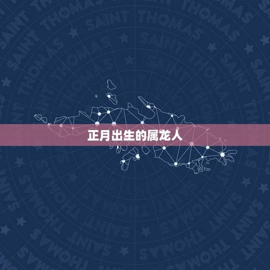 正月出生的属龙人，属龙最命苦的时辰