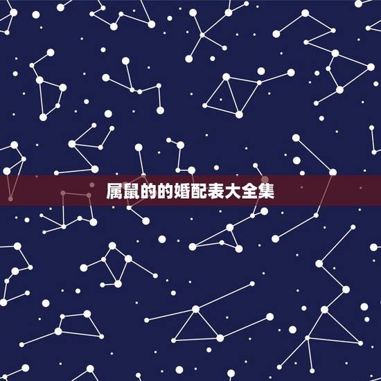 属鼠的的婚配表大全集,属鼠的属相婚配表大全 属鼠的男女和什么属相最配 属鼠的的婚配表大全集,属鼠的属相婚配表大全 属鼠的男女和什么属相最配