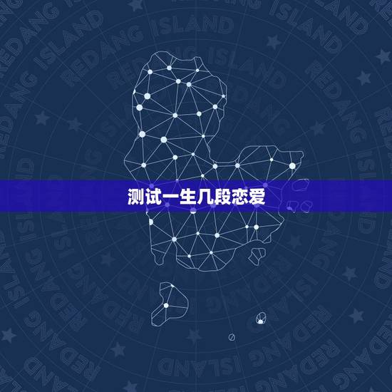 测试一生几段恋爱,怎么测试一个人一生淡几次恋爱? 测试一生几段恋爱,怎么测试一个人一生淡几次恋爱?