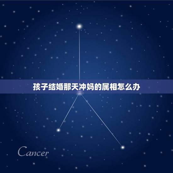 孩子结婚那天冲妈的属相怎么办，结婚的日子冲到家人的生肖怎么办