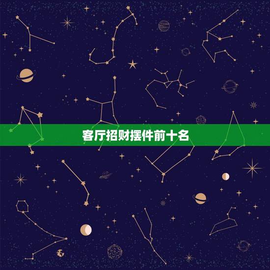 客厅招财摆件前十名,客厅摆什么招财 客厅招财摆件前十名,客厅摆什么招财