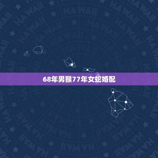 68年男猴77年女蛇婚配，68年2月的男猴与77年11月的女蛇合适吗