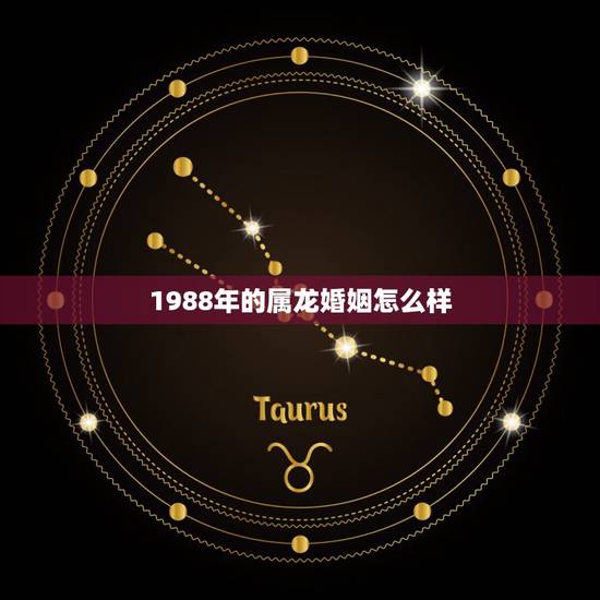 1988年的属龙婚姻怎么样，1988年出生的人婚姻怎么样