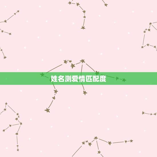 姓名测爱情匹配度,抖音上测试恋爱匹配度怎么弄? 姓名测爱情匹配度,抖音上测试恋爱匹配度怎么弄?