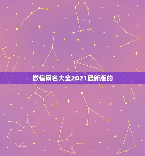 微信网名大全2021最新版的，微信网名2023最新男生