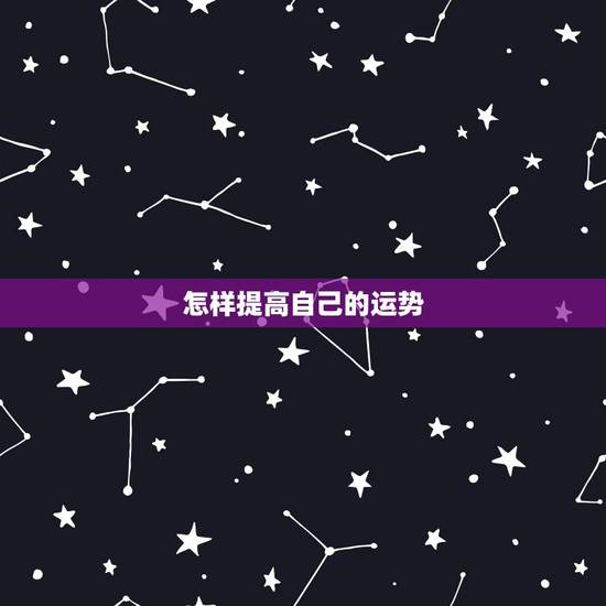 怎样提高自己的运势,如何提升自己的运势 怎样提高自己的运势,如何提升自己的运势