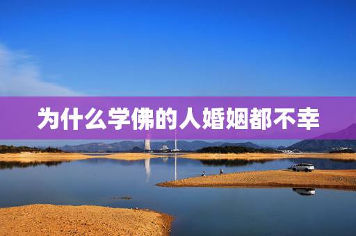 为什么学佛的人婚姻都不幸，为什么信佛后婚姻不顺