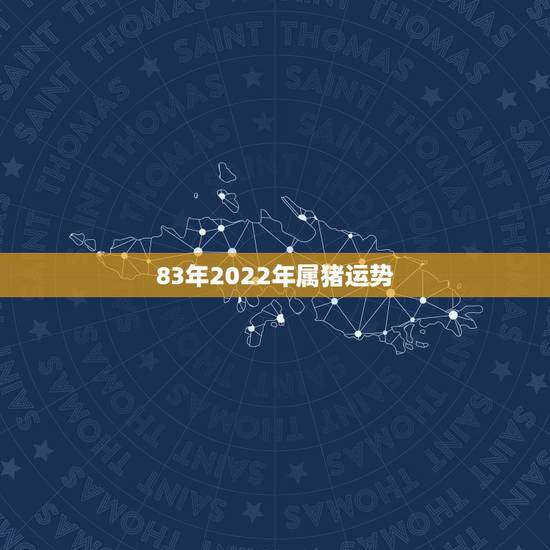 83年2022年属猪运势,生肖猪2022年运势及运程 83年2022年属猪运势,生肖猪2022年运势及运程