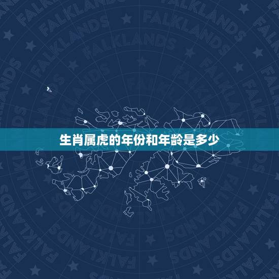 生肖属虎的年份和年龄是多少,属虎的是几几年出生的? 生肖属虎的年份和年龄是多少,属虎的是几几年出生的?