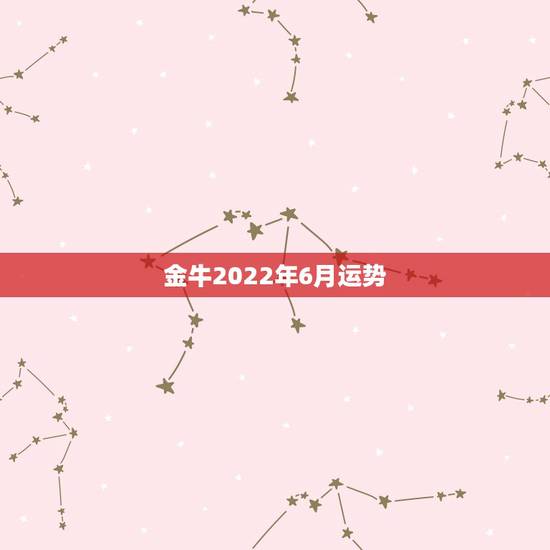 金牛2022年6月运势,我是金牛座 高一 请问运势 金牛2022年6月运势,我是金牛座 高一 请问运势