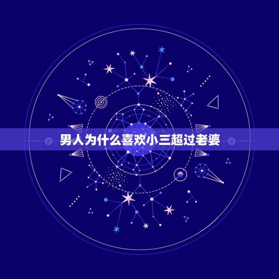 男人为什么喜欢小三超过老婆，有的男人为什么喜欢小三会和小三结婚！