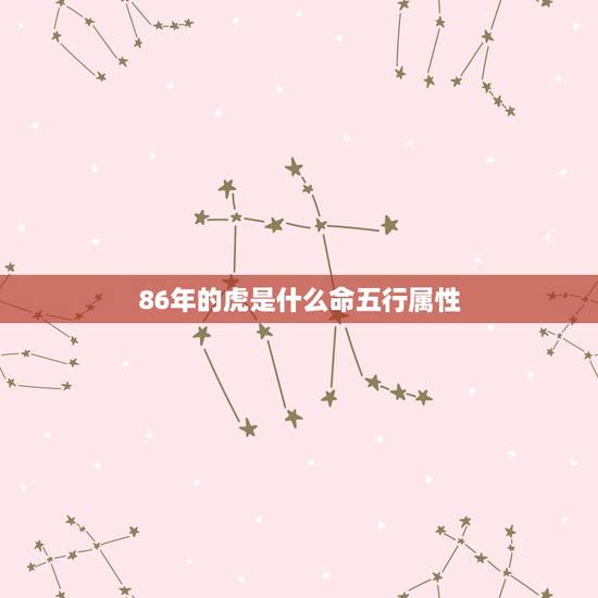 86年的虎是什么命五行属性，86年属虎的是什么命