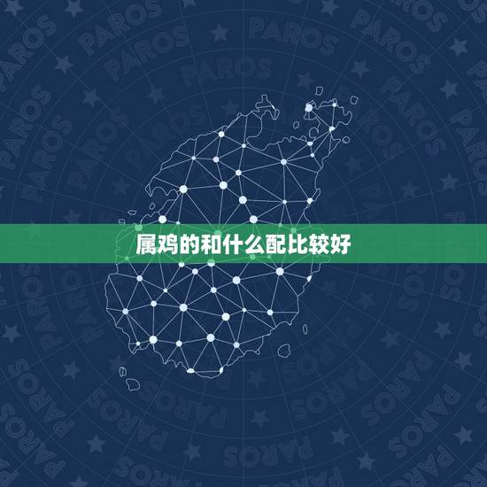 属鸡的和什么配比较好,鸡和鼠相配婚姻如何 属鸡的和什么配比较好,鸡和鼠相配婚姻如何