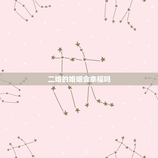二婚的婚姻会幸福吗,现在二婚的幸福率高吗? 二婚的婚姻会幸福吗,现在二婚的幸福率高吗?