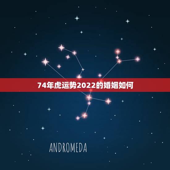 74年虎运势2022的婚姻如何,74年属虎男2021年运势及运程每月运 74年虎运势2022的婚姻如何,74年属虎男2021年运势及运程每月运