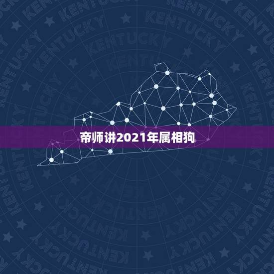 帝师讲2021年属相狗,2021年犯太岁的五大属相 怎样破解? 帝师讲2021年属相狗,2021年犯太岁的五大属相 怎样破解?