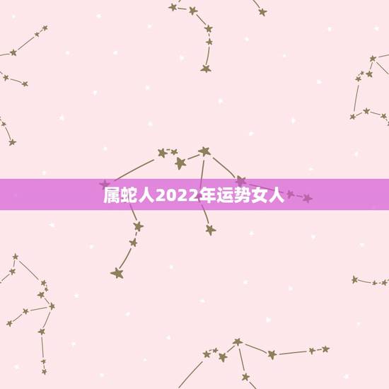 属蛇人2022年运势女人，1977年属蛇人2021年运势女