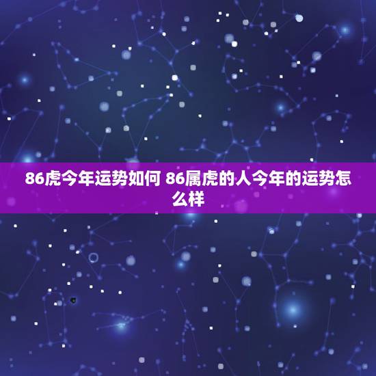 86虎今年运势如何 86属虎的人今年的运势怎么样
