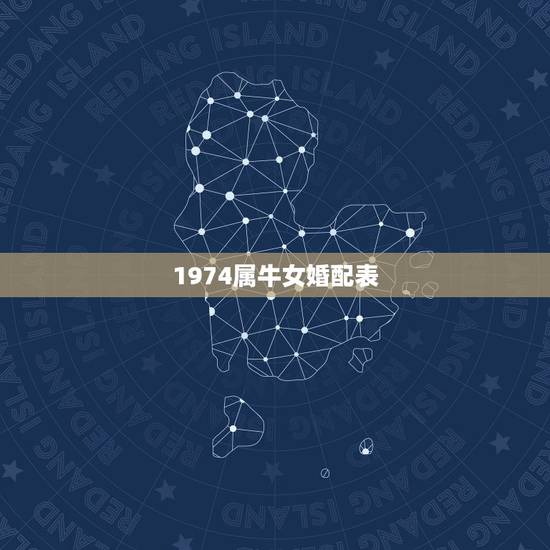 1974属牛女婚配表,女孩属牛的婚配表,和什么最合? 1974属牛女婚配表,女孩属牛的婚配表,和什么最合?